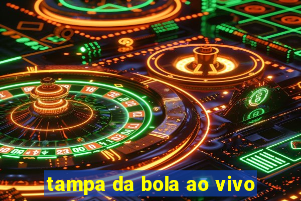 tampa da bola ao vivo